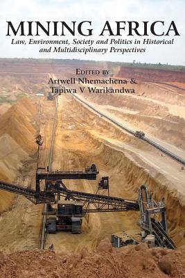 Mining Africa: Law, Environment, Society and Politics in Historical and Multidisciplinary Perspectives - Nhemachena, Artwell, and Warikandwa, Tapiwa Victor