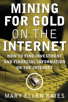 Mining for Gold on Internet: How to Find Investment and Financial Information on the Internet - Bates, Mary Ellen