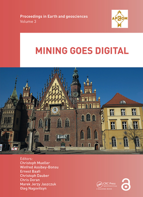 Mining goes Digital: Proceedings of the 39th International Symposium 'Application of Computers and Operations Research in the Mineral Industry' (APCOM 2019), June 4-6, 2019, Wroclaw, Poland - Mueller, Christoph (Editor), and Assibey-Bonsu, Winfred (Editor), and Baafi, Ernest (Editor)