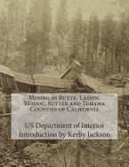 Mining in Butte, Lassen, Modoc, Sutter and Tehama Counties of California - Jackson, Kerby (Introduction by), and Interior, Us Department of
