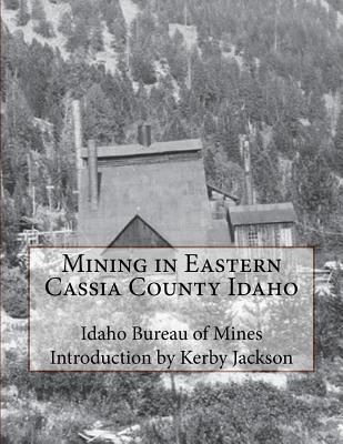 Mining in Eastern Cassia County Idaho - Jackson, Kerby (Introduction by), and Mines, Idaho Bureau of