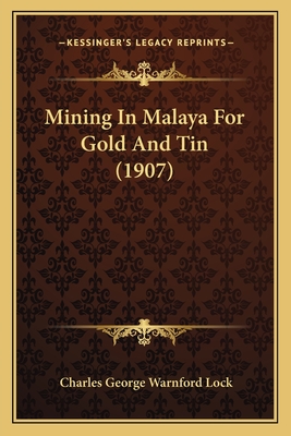 Mining in Malaya for Gold and Tin (1907) - Lock, Charles George Warnford