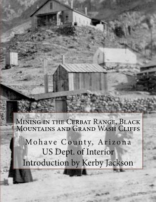 Mining in the Cerbat Range, Black Mountains and Grand Wash Cliffs: Mohave County, Arizona - Jackson, Kerby (Introduction by), and Interior, Us Dept of