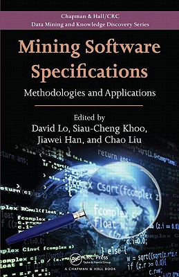 Mining Software Specifications: Methodologies and Applications - Lo, David (Editor), and Khoo, Siau-Cheng (Editor), and Han, Jiawei (Editor)