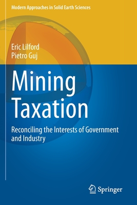 Mining Taxation: Reconciling the Interests of Government and Industry - Lilford, Eric, and Guj, Pietro