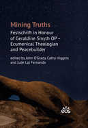 Mining Truths: Festschrift in Honour of Geraldine Smyth Op - Ecumenical Theologian and Peacebuilder