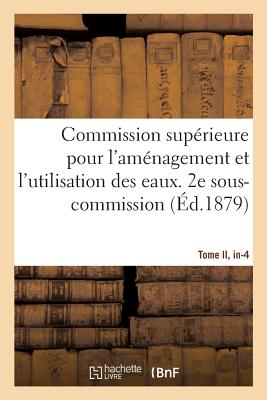 Minist?re Des Travaux-Publics. Commission Sup?rieure Pour l'Am?nagement Et l'Utilisation Des Eaux: 1?re Session 1878-1879, In-Fol. - Souvestre, ?mile