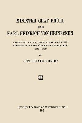 Minister Graf Brhl Und Karl Heinrich Von Heinecken: Briefe Und Akten, Charakteristiken Und Darstellungen Zur Schsischen Geschichte (1733-1763) - Schmidt, Otto Eduard