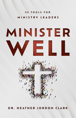 Minister Well: 52 Tools for Ministry Leaders - Clark, Heather Jordon, Dr.