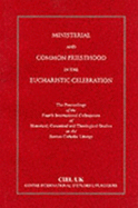 Ministerial and Common Priesthood in the Eucharistic Celebration: The Proceedings of the 1998 Fourth International Colloquium of Historical, Canonical and Theological Studies on the Roman Catholic Liturgy, by the Centre International D'Etudes...