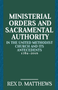 Ministerial Orders and Sacramental Authority in the United Methodist Church and Its Antecedents, 1784-2016