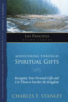 Ministering Through Spiritual Gifts: Recognize Your Personal Gifts and Use Them to Further the Kingdom - Stanley, Charles F.