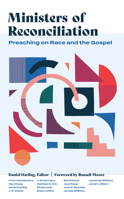Ministers of Reconciliation: Preaching on Race and the Gospel - Darling, Daniel (Editor), and Moore, Russell (Foreword by), and Kim, Matthew D (Contributions by)