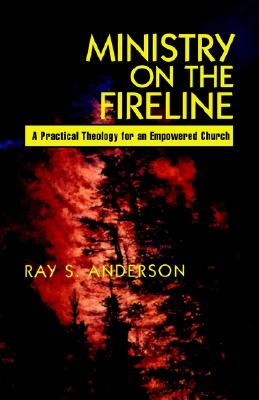 Ministry on the Fireline: A Practical Theology for an Empowered Church - Anderson, Ray S