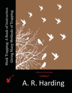 Mink Trapping: A Book of Instruction Giving Many Methods of Trapping