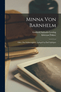 Minna Von Barnhelm; Oder, Das Soldatengl?ck, Lustspeil in F?nf Aufz?gen