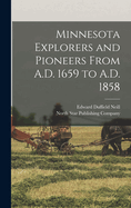 Minnesota Explorers and Pioneers from A.D. 1659 to A.D. 1858