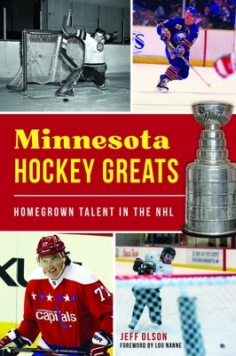 Minnesota Hockey Greats: Homegrown Talent in the NHL - Olson, Jeff H, and Nanne, Lou (Foreword by)