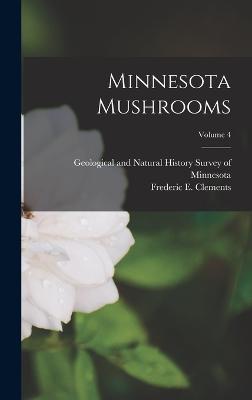 Minnesota Mushrooms; Volume 4 - Geological and Natural History Survey (Creator), and Clements, Frederic E 1874-1945