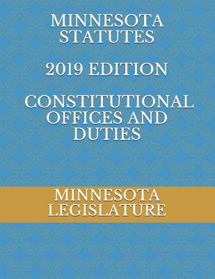 Minnesota Statutes 2019 Edition Constitutional Offices and Duties - Ambrosio, Alexandra (Editor), and Legislature, Minnesota