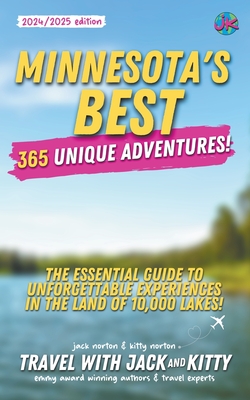 Minnesota's Best: 365 Unique Adventures: The Essential Guide to Unforgettable Experiences in the Land of 10,000 Lakes (2024-2025 Edition) - Kitty, Travel With Jack and, and Norton, Kitty, and Norton, Jack