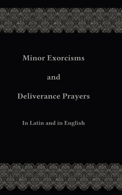 Minor Exorcisms and Deliverance Prayers: In Latin and English - Ripperger, Chad
