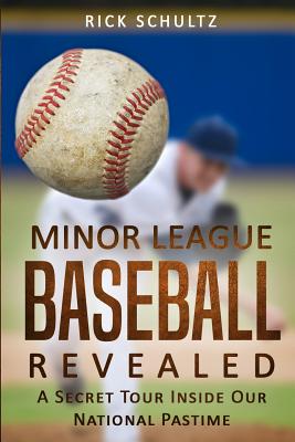 Minor League Baseball Revealed: A Secret Tour Inside Our National Pastime - Schultz, Rick