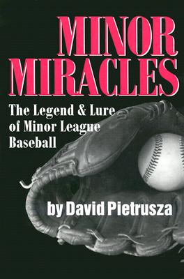 Minor Miracles: The Legend and Lure of Minor League Baseball - Pietrusza, David