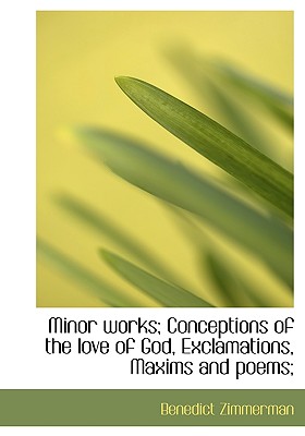 Minor Works; Conceptions of the Love of God, Exclamations, Maxims and Poems; - Zimmerman, Benedict