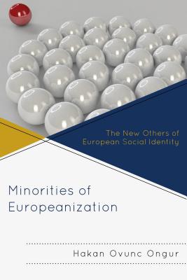 Minorities of Europeanization: The New Others of European Social Identity - Ongur, Hakan Ovunc