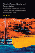 Minority Memory, Identity, and Reconciliation: The Turkish Muslim Minority of Greece and the Greek Orthodox Minority of T?rkiye