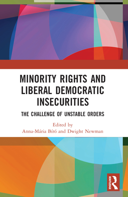 Minority Rights and Liberal Democratic Insecurities: The Challenge of Unstable Orders - Br, Anna-Mria (Editor), and Newman, Dwight (Editor)