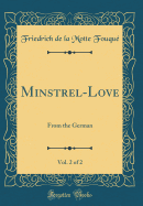 Minstrel-Love, Vol. 2 of 2: From the German (Classic Reprint)