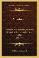 Minstrelsy: Ancient And Modern, With An Historical Introduction And Notes (1827)