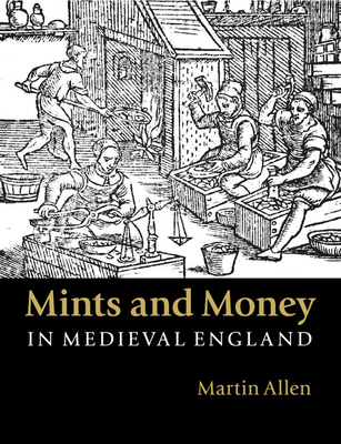 Mints and Money in Medieval England - Allen, Martin