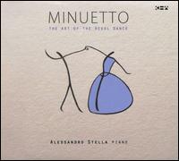 Minuetto: The Art of the Regal Dance - Alessandro Stella (piano)