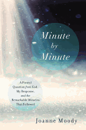 Minute by Minute: A Pivotal Question from God, My Response, and the Remarkable Miracles That Followed