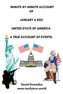 Minute-By-Minute Account of January 6 2021 United State of America a True Account of Events.