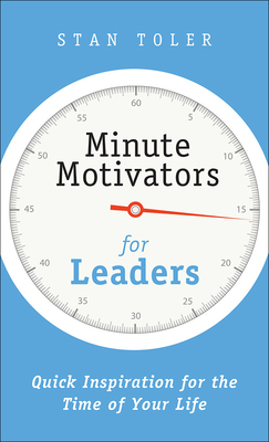 Minute Motivators for Leaders: Quick Inspiration for the Time of Your Life - Toler, Stan