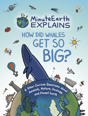 Minuteearth Explains: How Did Whales Get So Big? and Other Curious Questions about Animals, Nature, Geology, and Planet Earth (Science Book for Kids) - Minuteearth