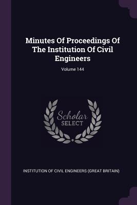 Minutes Of Proceedings Of The Institution Of Civil Engineers; Volume 144 - Institution of Civil Engineers (Great Br (Creator)