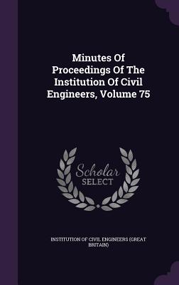 Minutes Of Proceedings Of The Institution Of Civil Engineers, Volume 75 - Institution of Civil Engineers (Great Br (Creator)