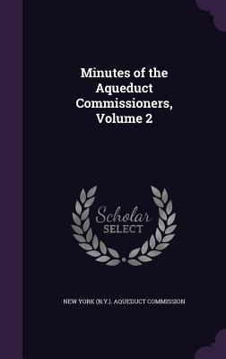 Minutes of the Aqueduct Commissioners, Volume 2 - New York (N Y ) Aqueduct Commission (Creator)