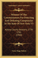 Minutes of the Commissioners for Detecting and Defeating Conspiracies in the State of New York V3: Albany County Sessions, 1778-1781 (1910)