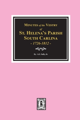 Minutes of the Vestry of St. Helena's Parish, South Carolina, 1726-1812. - Salley, A S, Jr.