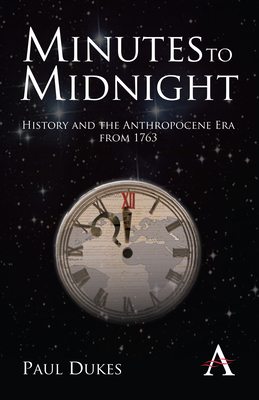 Minutes to Midnight: History and the Anthropocene Era from 1763 - Dukes, Paul