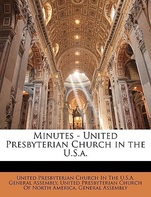 Minutes - United Presbyterian Church in the U.S.a - United Presbyterian Church in the U S a (Creator), and United Presbyterian Church of North Amer (Creator)