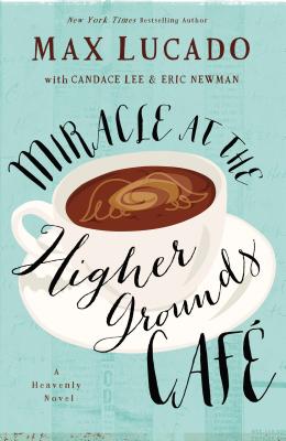 Miracle at the Higher Grounds Cafe - Lucado, Max, and Lee, Candace, and Newman, Eric