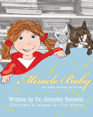 Miracle Baby: How Babies Are Made The IVF Way - Hutton, Ailsa, and Bennett, Jennifer