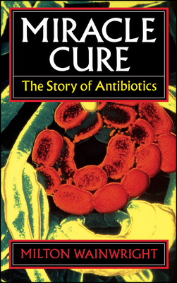 Miracle Cure: The Story of Antibiotics - Wainwright, Milton, and Wainwright, John